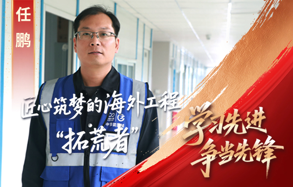 中節(jié)能國禎先鋒榜： 匠心筑夢(mèng)的海外工程“拓荒者”任鵬